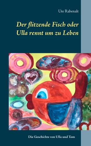 Der flitzende Fisch oder Ulla rennt um zu Leben von Rabenalt,  Ute