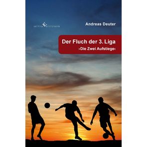 Der Fluch der 3. Liga – Die zwei Aufstiege von Deuter,  Andreas