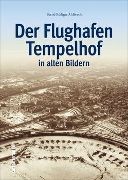 Der Flughafen Tempelhof von Ahlbrecht,  Bernd-Rüdiger