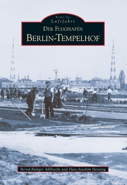 Der Flughafen Tempelhof von Ahlbrecht,  Bernd-Rüdiger