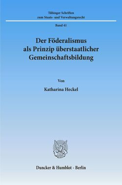 Der Föderalismus als Prinzip überstaatlicher Gemeinschaftsbildung. von Heckel,  Katharina