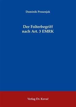 Der Folterbegriff nach Art. 3 EMRK von Prosenjak,  Dominik