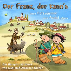 Der Franz, der kann’s – Wenn Holzwürmer nach Assisi pilgern von Eidner,  Amadeus, Eidner,  Gabi