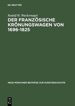 Der französische Krönungswagen von 1696–1825 von Wackernagel,  Rudolf H.