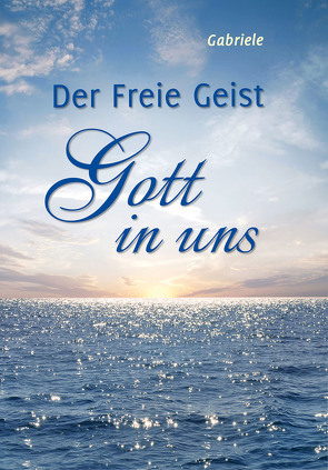 Der Freie Geist Gott in uns von Gabriele