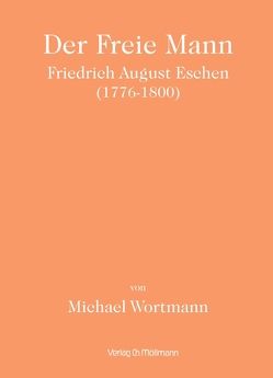 Der Freie Mann – Friedrich August Eschen (1776-1800) von Wortmann,  Michael