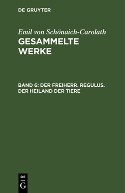 Emil von Schönaich-Carolath: Gesammelte Werke / Der Freiherr. Regulus. Der Heiland der Tiere von Schoenaich-Carolath,  Emil von