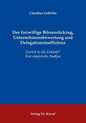 Der freiwillige Börsenrückzug, Unternehmensbewertung und Delegationsineffizienz von Leibfritz,  Claudius