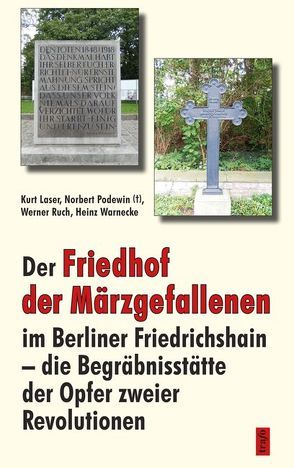 Der Friedhof der Märzgefallenen im Berliner Friedrichshain – die Begräbnisstätte der Opfer zweier Revolutionen von Laser,  Kurt, Podewin,  Norbert, Ruch,  Werner, Warnecke,  Heinz, Weist,  Wolfgang