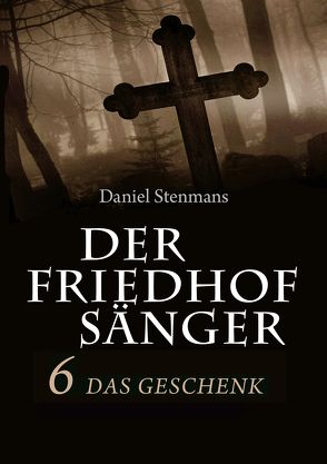 Der Friedhofsänger 6: Das Geschenk von Stenmans,  Daniel