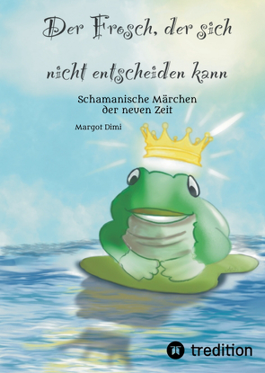 Der Frosch, der sich nicht entscheiden kann. Ein Märchen für Kinder und Erwachsene von Buntrock,  Angela, Dimi,  Margot, Oberländer,  Thomas