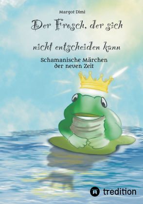 Der Frosch, der sich nicht entscheiden kann. Ein Märchen für Kinder und Erwachsene von Buntrock,  Angela, Dimi,  Margot, Oberländer,  Thomas