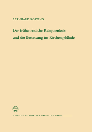 Der frühchristliche Reliquienkult und die Bestattung im Kirchengebäude von Kötting,  Bernhard