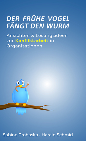 Der frühe Vogel fängt den Wurm – ANSICHTEN & LÖSUNGSIDEEN ZUR KONFLIKTARBEIT IN ORGANISATIONEN von Prohaska,  Sabine, Schmid,  Harald