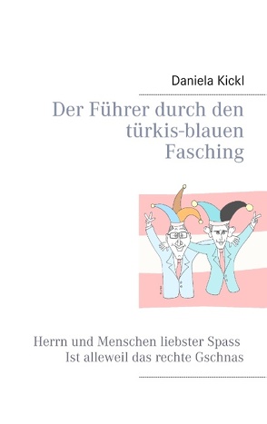 Der Führer durch den türkis-blauen Fasching von Kickl,  Daniela