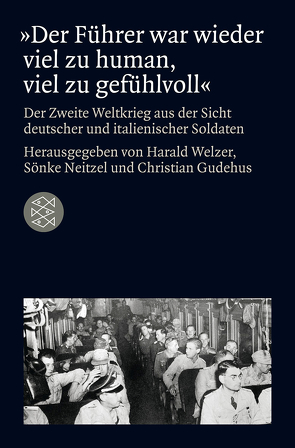 »Der Führer war wieder viel zu human, viel zu gefühlvoll« von Gudehus,  Christian, Neitzel,  Sönke, Welzer,  Harald