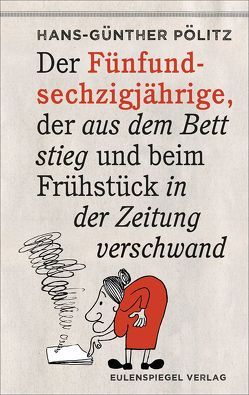 Der Fünfundsechzigjährige, der aus dem Bett stieg und beim Frühstück in der Zeitung verschwand von Pölitz,  Hans-Günther