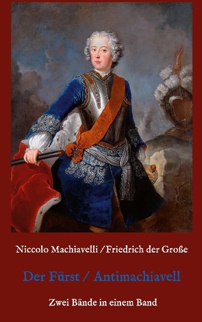 Der Fürst – Antimachiavell von der Große,  Friedrich, Machiavelli,  Niccolò