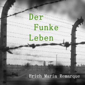 Der Funke Leben von Dupont,  Oliver, Remarque,  Erich Maria