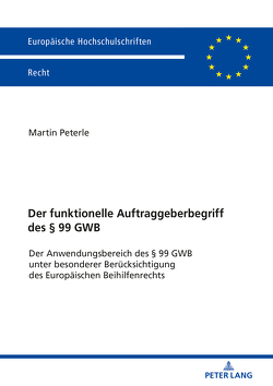 Der funktionelle Auftraggeberbegriff des § 99 GWB von Peterle,  Martin Arndt