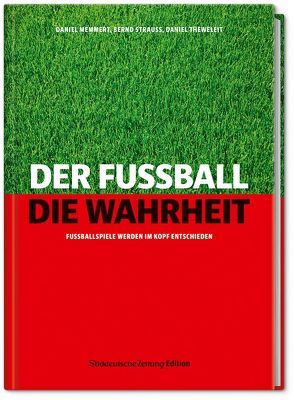 Der Fußball. Die Wahrheit. von Memmert,  Daniel, Strauss,  Bernd, Theweleit,  Daniel