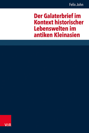 Der Galaterbrief im Kontext historischer Lebenswelten im antiken Kleinasien von John,  Felix