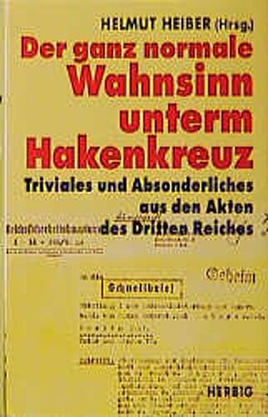 Der ganz normale Wahnsinn unterm Hakenkreuz von Heiber,  Helmut