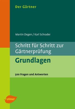 Der Gärtner. Schritt für Schritt zur Gärtnerprüfung. Grundlagen von Degen,  Martin, Schrader,  Karl