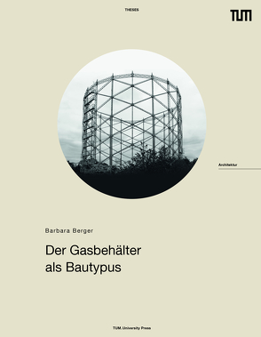 Der Gasbehälter als Bautypus von Berger,  Barbara