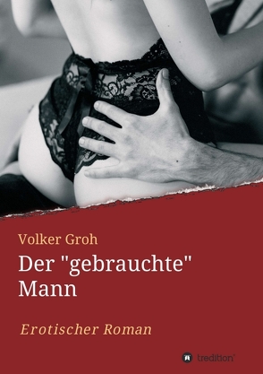 Der „gebrauchte“ Mann Teil 3 von Groh,  Volker