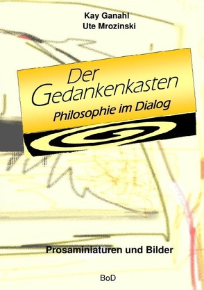 Der Gedankenkasten. Philosophie im Dialog von Ganahl,  Kay, Mrozinski,  Ute