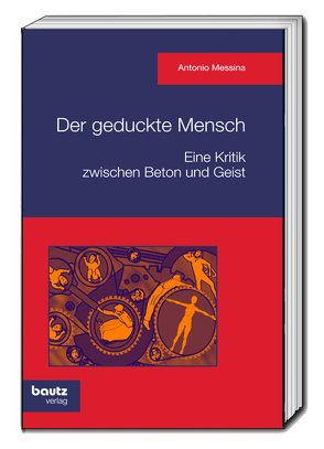 Der geduckte Mensch! Eine Kritik zwischen Beton und Geist von Messina,  Antonio