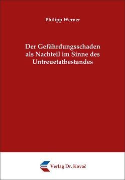 Der Gefährdungsschaden als Nachteil im Sinne des Untreuetatbestandes von Werner,  Philipp