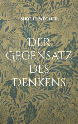 Der Gegensatz des Denkens von Wegner-Hören,  Sibylle