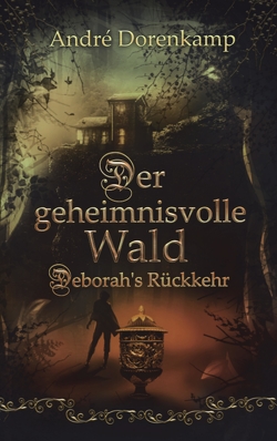 Der geheimnisvolle Wald Debohra’s Rückkehr von Dorenkamp,  André