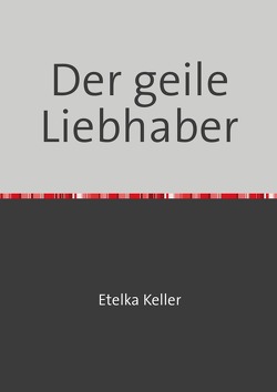 Der geile Liebhaber von Etelka Keller,  Etelka