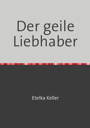 Der geile Liebhaber von Etelka Keller,  Etelka