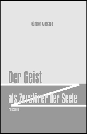 Der Geist als Zerstörer der Seele von Weschke,  Günther