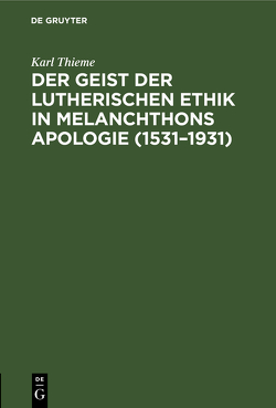 Der Geist der lutherischen Ethik in Melanchthons Apologie (1531–1931) von Thieme,  Karl