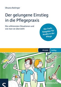 Der gelungene Einstieg in die Pflegepraxis von Baitinger,  Oksana