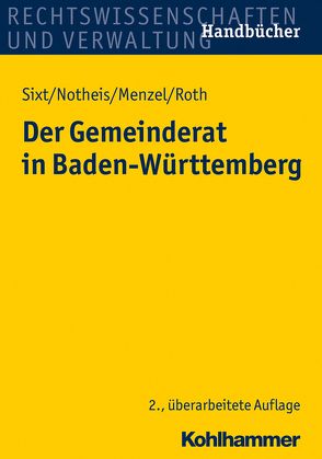 Der Gemeinderat in Baden-Württemberg von Menzel,  Jörg, Notheis,  Klaus, Roth,  Eberhard, Sixt,  Werner