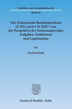 Der Gemeinsame Bundesausschuss (G-BA) nach § 91 SGB V aus der Perspektive des Verfassungsrechts: Aufgaben, Funktionen und Legitimation. von Kluth,  Winfried