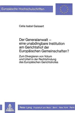 Der Generalanwalt – eine unabdingbare Institution am Gerichtshof der Europäischen Gemeinschaften? von Gaissert,  Celia Isabel