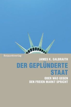 Der geplünderte Staat von Galbraith,  James K., Stäuber,  Peter