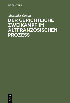 Der gerichtliche Zweikampf im altfranzösischen Prozeß von Coulin,  Alexander