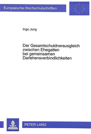 Der Gesamtschuldnerausgleich zwischen Ehegatten bei gemeinsamen Darlehensverbindlichkeiten von Jung,  Ingo