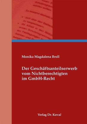 Der Geschäftsanteilserwerb vom Nichtberechtigten im GmbH-Recht von Broll,  Monika Magdalena