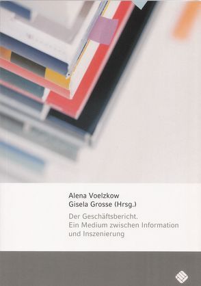 Der Geschäftsbericht – ein Medium zwischen Information und Inszenierung von Grosse,  Gisela, Voelzkow,  Alena