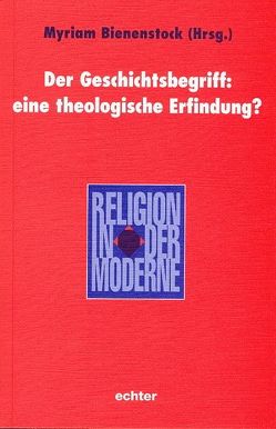 Der Geschichtsbegriff: eine theologische Erfindung? von Bienenstock,  Myriam