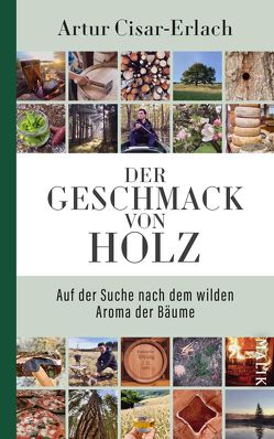 Der Geschmack von Holz – Auf der Suche nach dem wilden Aroma der Bäume von Cisar-Erlach,  Artur, Pauli,  Stephan